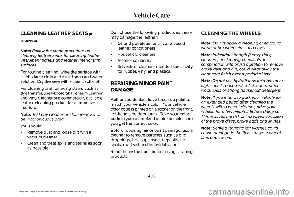 LINCOLN NAVIGATOR 2021  Owners Manual CLEANING LEATHER SEATS (IF
EQUIPPED)
Note: Follow the same procedure as
cleaning leather seats for cleaning leather
instrument panels and leather interior trim
surfaces.
For routine cleaning, wipe the