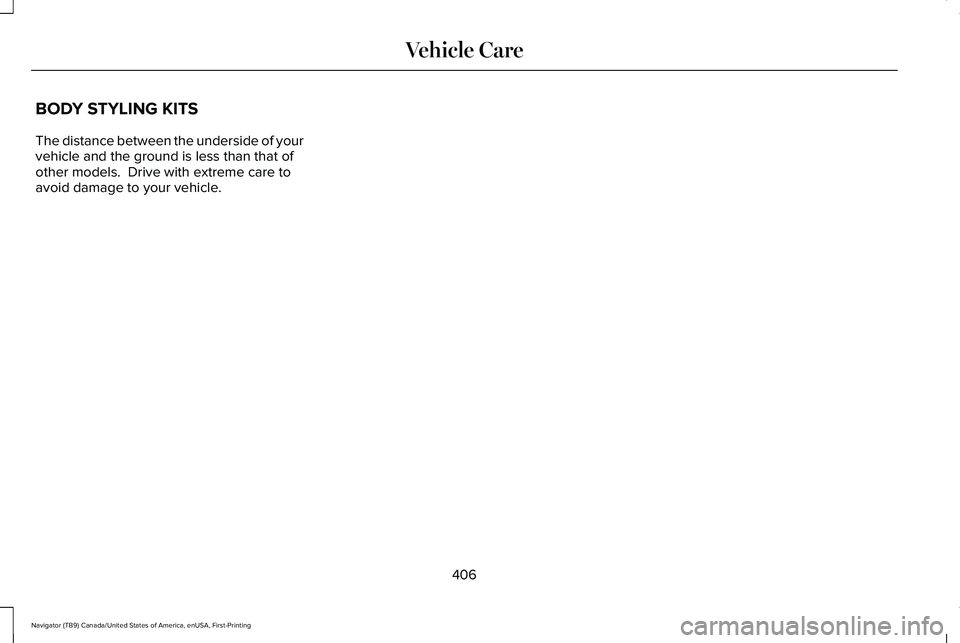 LINCOLN NAVIGATOR 2021  Owners Manual BODY STYLING KITS
The distance between the underside of your
vehicle and the ground is less than that of
other models.  Drive with extreme care to
avoid damage to your vehicle.
406
Navigator (TB9) Can