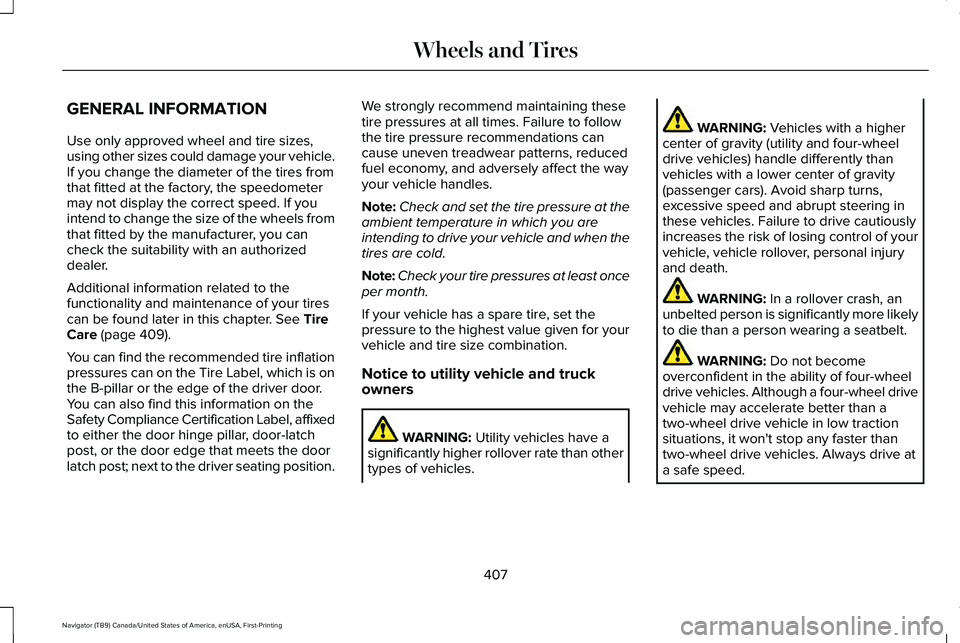 LINCOLN NAVIGATOR 2021 Owners Manual GENERAL INFORMATION
Use only approved wheel and tire sizes,
using other sizes could damage your vehicle.
If you change the diameter of the tires from
that fitted at the factory, the speedometer
may no LINCOLN NAVIGATOR 2021 Owners Manual GENERAL INFORMATION
Use only approved wheel and tire sizes,
using other sizes could damage your vehicle.
If you change the diameter of the tires from
that fitted at the factory, the speedometer
may no