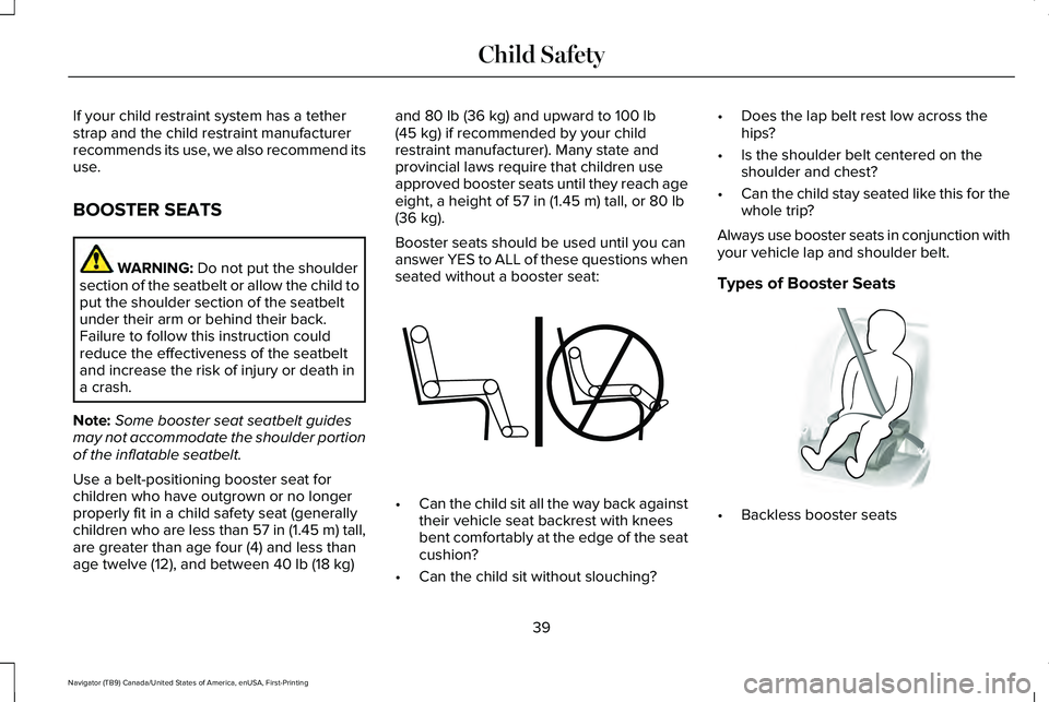 LINCOLN NAVIGATOR 2021 Service Manual If your child restraint system has a tether
strap and the child restraint manufacturer
recommends its use, we also recommend its
use.
BOOSTER SEATS
WARNING: Do not put the shoulder
section of the seat LINCOLN NAVIGATOR 2021 Service Manual If your child restraint system has a tether
strap and the child restraint manufacturer
recommends its use, we also recommend its
use.
BOOSTER SEATS
WARNING: Do not put the shoulder
section of the seat