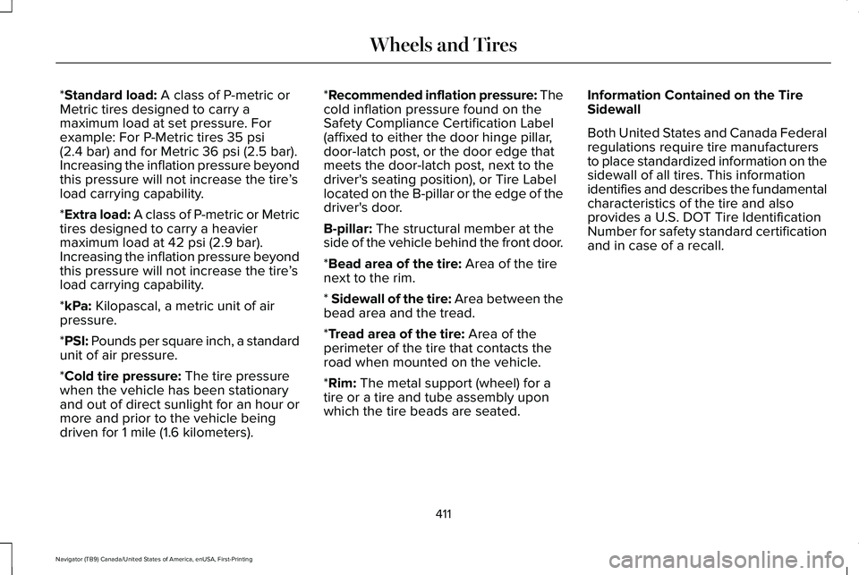 LINCOLN NAVIGATOR 2021 Owners Manual *Standard load: A class of P-metric or
Metric tires designed to carry a
maximum load at set pressure. For
example: For P-Metric tires
35 psi
(2.4 bar) and for Metric 36 psi (2.5 bar).
Increasing the LINCOLN NAVIGATOR 2021 Owners Manual *Standard load: A class of P-metric or
Metric tires designed to carry a
maximum load at set pressure. For
example: For P-Metric tires
35 psi
(2.4 bar) and for Metric 36 psi (2.5 bar).
Increasing the