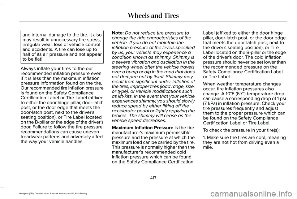 LINCOLN NAVIGATOR 2021 Owners Manual and internal damage to the tire. It also
may result in unnecessary tire stress,
irregular wear, loss of vehicle control
and accidents. A tire can lose up to
half of its air pressure and not appear
to LINCOLN NAVIGATOR 2021 Owners Manual and internal damage to the tire. It also
may result in unnecessary tire stress,
irregular wear, loss of vehicle control
and accidents. A tire can lose up to
half of its air pressure and not appear
to