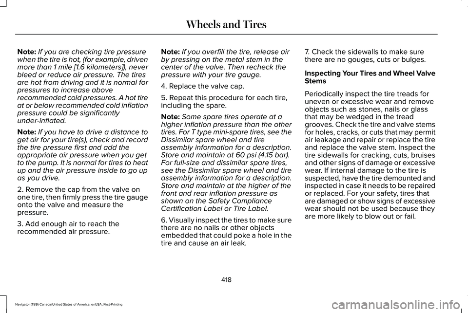 LINCOLN NAVIGATOR 2021  Owners Manual Note:
If you are checking tire pressure
when the tire is hot, (for example, driven
more than 1 mile [1.6 kilometers]), never
bleed or reduce air pressure. The tires
are hot from driving and it is norm