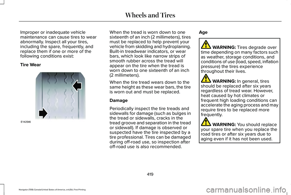 LINCOLN NAVIGATOR 2021 Owners Manual Improper or inadequate vehicle
maintenance can cause tires to wear
abnormally. Inspect all your tires,
including the spare, frequently, and
replace them if one or more of the
following conditions exis LINCOLN NAVIGATOR 2021 Owners Manual Improper or inadequate vehicle
maintenance can cause tires to wear
abnormally. Inspect all your tires,
including the spare, frequently, and
replace them if one or more of the
following conditions exis