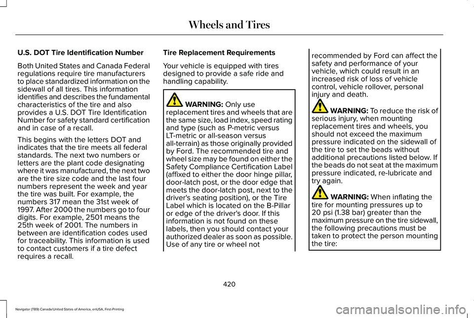 LINCOLN NAVIGATOR 2021 Owners Manual U.S. DOT Tire Identification Number
Both United States and Canada Federal
regulations require tire manufacturers
to place standardized information on the
sidewall of all tires. This information
identi LINCOLN NAVIGATOR 2021 Owners Manual U.S. DOT Tire Identification Number
Both United States and Canada Federal
regulations require tire manufacturers
to place standardized information on the
sidewall of all tires. This information
identi