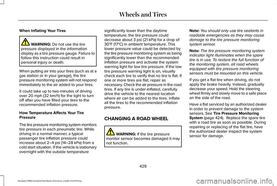 LINCOLN NAVIGATOR 2021 User Guide When Inflating Your Tires
WARNING: Do not use the tire
pressure displayed in the information
display as a tire pressure gauge. Failure to
follow this instruction could result in
personal injury or dea LINCOLN NAVIGATOR 2021 User Guide When Inflating Your Tires
WARNING: Do not use the tire
pressure displayed in the information
display as a tire pressure gauge. Failure to
follow this instruction could result in
personal injury or dea