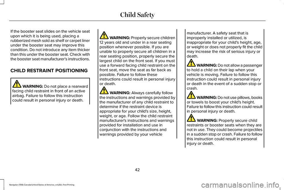 LINCOLN NAVIGATOR 2021  Owners Manual If the booster seat slides on the vehicle seat
upon which it is being used, placing a
rubberized mesh sold as shelf or carpet liner
under the booster seat may improve this
condition. Do not introduce 