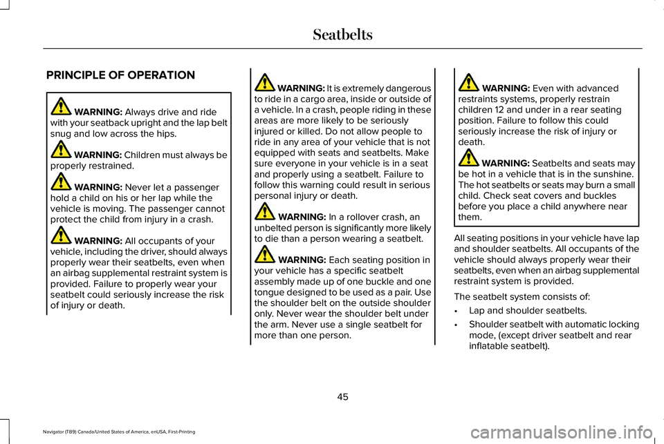 LINCOLN NAVIGATOR 2021 Service Manual PRINCIPLE OF OPERATION
WARNING: Always drive and ride
with your seatback upright and the lap belt
snug and low across the hips. WARNING:
Children must always be
properly restrained. WARNING:
Never l LINCOLN NAVIGATOR 2021 Service Manual PRINCIPLE OF OPERATION
WARNING: Always drive and ride
with your seatback upright and the lap belt
snug and low across the hips. WARNING:
Children must always be
properly restrained. WARNING:
Never l