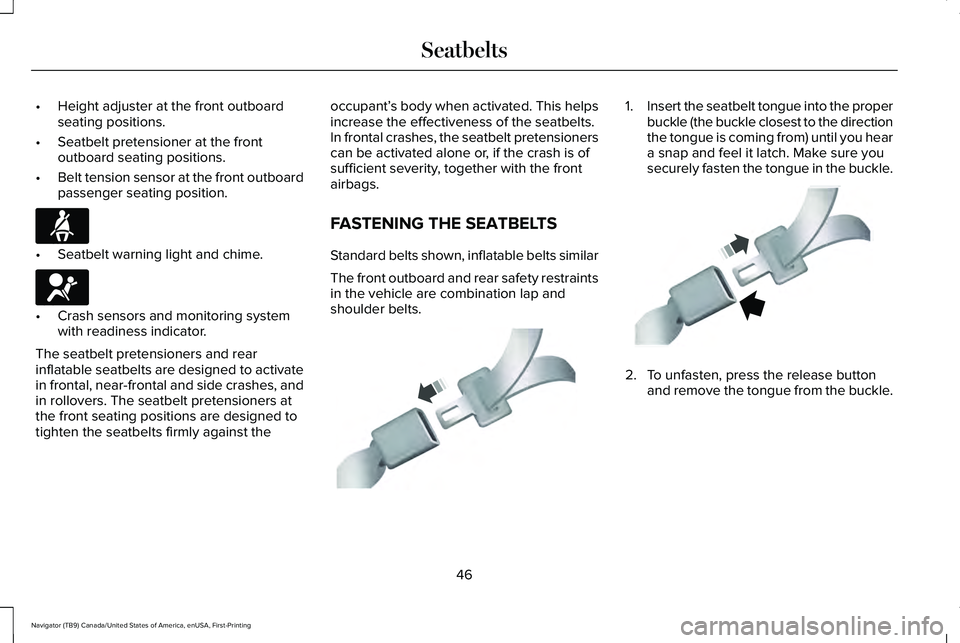 LINCOLN NAVIGATOR 2021 Service Manual •
Height adjuster at the front outboard
seating positions.
• Seatbelt pretensioner at the front
outboard seating positions.
• Belt tension sensor at the front outboard
passenger seating position LINCOLN NAVIGATOR 2021 Service Manual •
Height adjuster at the front outboard
seating positions.
• Seatbelt pretensioner at the front
outboard seating positions.
• Belt tension sensor at the front outboard
passenger seating position