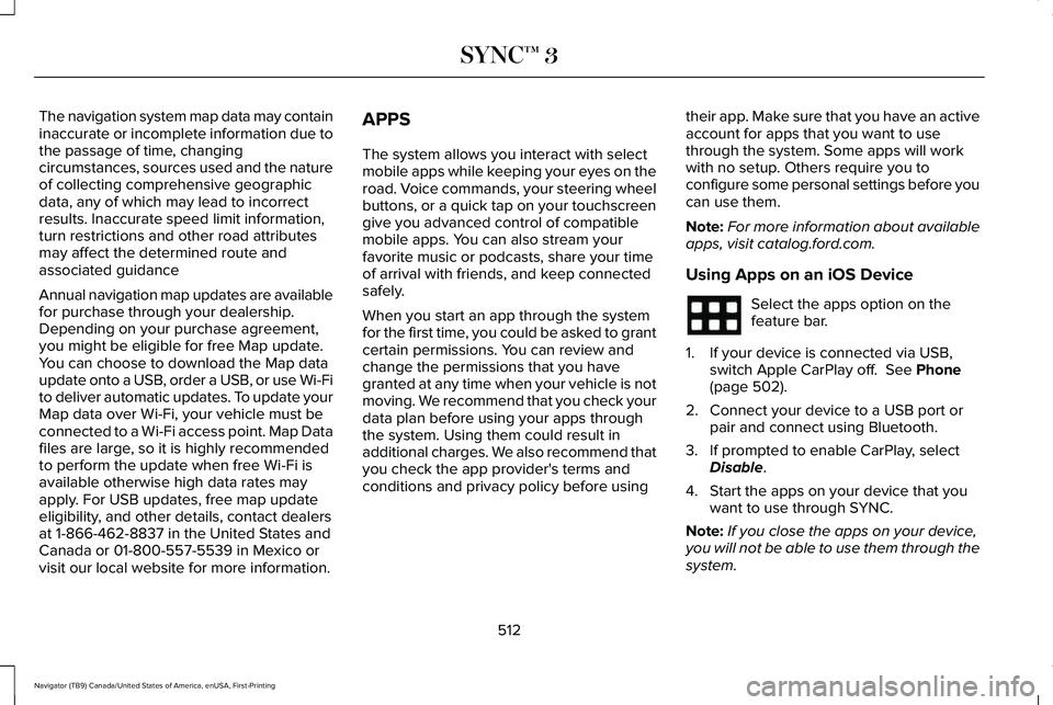 LINCOLN NAVIGATOR 2021 Owners Manual The navigation system map data may contain
inaccurate or incomplete information due to
the passage of time, changing
circumstances, sources used and the nature
of collecting comprehensive geographic
d LINCOLN NAVIGATOR 2021 Owners Manual The navigation system map data may contain
inaccurate or incomplete information due to
the passage of time, changing
circumstances, sources used and the nature
of collecting comprehensive geographic
d