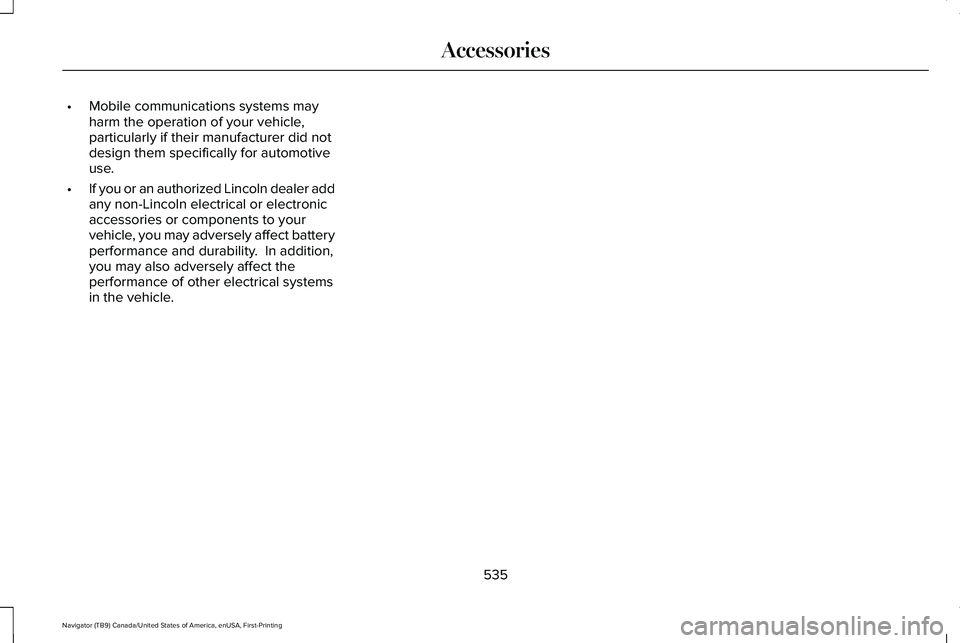LINCOLN NAVIGATOR 2021 Owners Manual •
Mobile communications systems may
harm the operation of your vehicle,
particularly if their manufacturer did not
design them specifically for automotive
use.
• If you or an authorized Lincoln de LINCOLN NAVIGATOR 2021 Owners Manual •
Mobile communications systems may
harm the operation of your vehicle,
particularly if their manufacturer did not
design them specifically for automotive
use.
• If you or an authorized Lincoln de