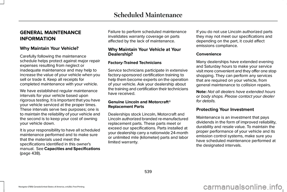 LINCOLN NAVIGATOR 2021 Owners Manual GENERAL MAINTENANCE
INFORMATION
Why Maintain Your Vehicle?
Carefully following the maintenance
schedule helps protect against major repair
expenses resulting from neglect or
inadequate maintenance and LINCOLN NAVIGATOR 2021 Owners Manual GENERAL MAINTENANCE
INFORMATION
Why Maintain Your Vehicle?
Carefully following the maintenance
schedule helps protect against major repair
expenses resulting from neglect or
inadequate maintenance and