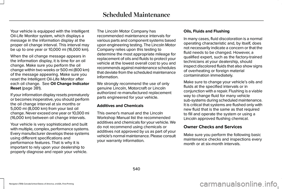 LINCOLN NAVIGATOR 2021 Service Manual Your vehicle is equipped with the Intelligent
Oil-Life Monitor system, which displays a
message in the information display at the
proper oil change interval. This interval may
be up to one year or 10, LINCOLN NAVIGATOR 2021 Service Manual Your vehicle is equipped with the Intelligent
Oil-Life Monitor system, which displays a
message in the information display at the
proper oil change interval. This interval may
be up to one year or 10,