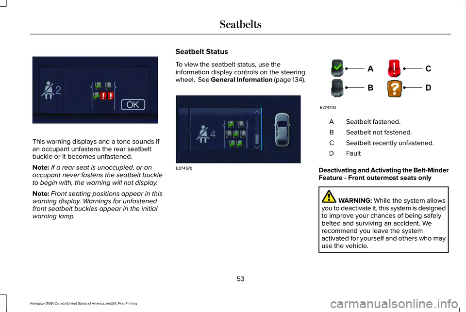 LINCOLN NAVIGATOR 2021 Owners Manual This warning displays and a tone sounds if
an occupant unfastens the rear seatbelt
buckle or it becomes unfastened.
Note:
If a rear seat is unoccupied, or an
occupant never fastens the seatbelt buckle LINCOLN NAVIGATOR 2021 Owners Manual This warning displays and a tone sounds if
an occupant unfastens the rear seatbelt
buckle or it becomes unfastened.
Note:
If a rear seat is unoccupied, or an
occupant never fastens the seatbelt buckle