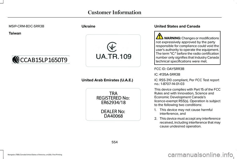 LINCOLN NAVIGATOR 2021 Owners Manual MSIP-CRM-8DC-SRR3B
Taiwan
Ukraine
United Arab Emirates (U.A.E.) United States and Canada
WARNING: Changes or modifications
not expressively approved by the party
responsible for compliance could void LINCOLN NAVIGATOR 2021 Owners Manual MSIP-CRM-8DC-SRR3B
Taiwan
Ukraine
United Arab Emirates (U.A.E.) United States and Canada
WARNING: Changes or modifications
not expressively approved by the party
responsible for compliance could void