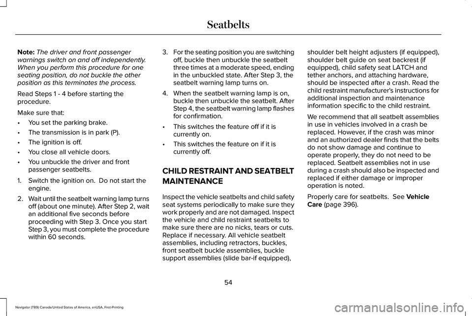 LINCOLN NAVIGATOR 2021  Owners Manual Note:
The driver and front passenger
warnings switch on and off independently.
When you perform this procedure for one
seating position, do not buckle the other
position as this terminates the process