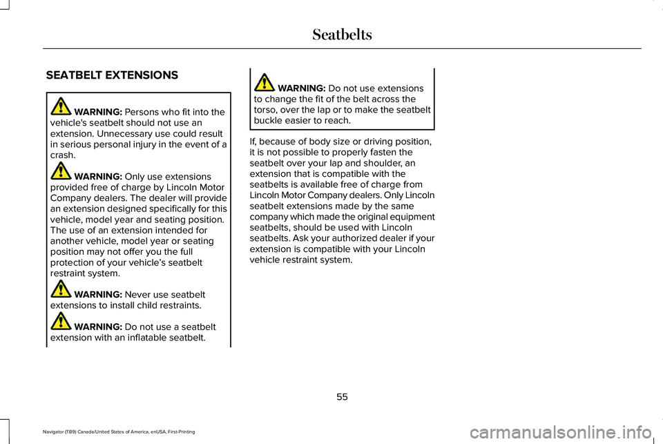 LINCOLN NAVIGATOR 2021 Workshop Manual SEATBELT EXTENSIONS
WARNING: Persons who fit into the
vehicle's seatbelt should not use an
extension. Unnecessary use could result
in serious personal injury in the event of a
crash. WARNING: 
Onl