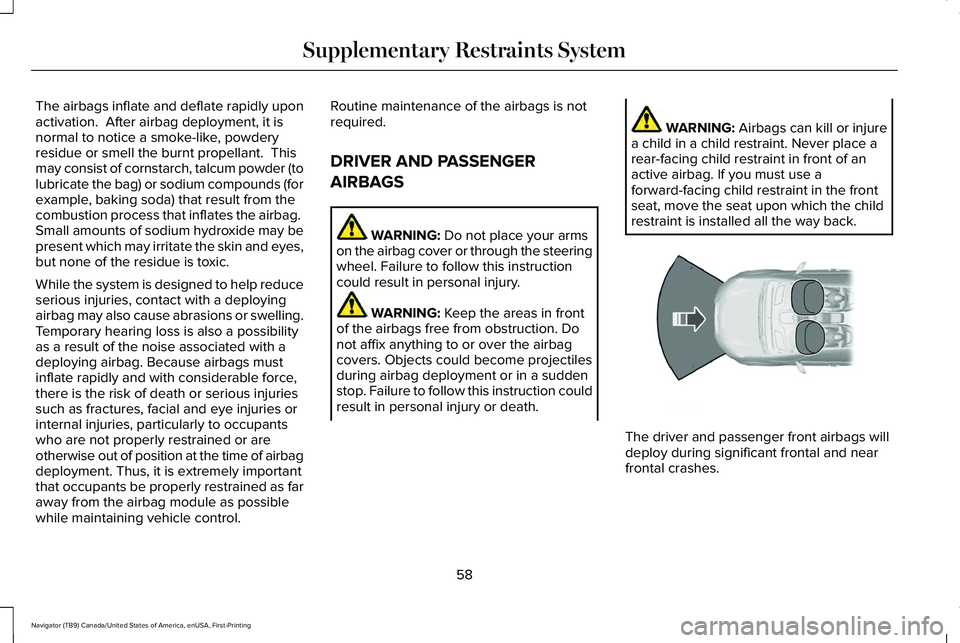 LINCOLN NAVIGATOR 2021 Repair Manual The airbags inflate and deflate rapidly upon
activation.  After airbag deployment, it is
normal to notice a smoke-like, powdery
residue or smell the burnt propellant.  This
may consist of cornstarch, 