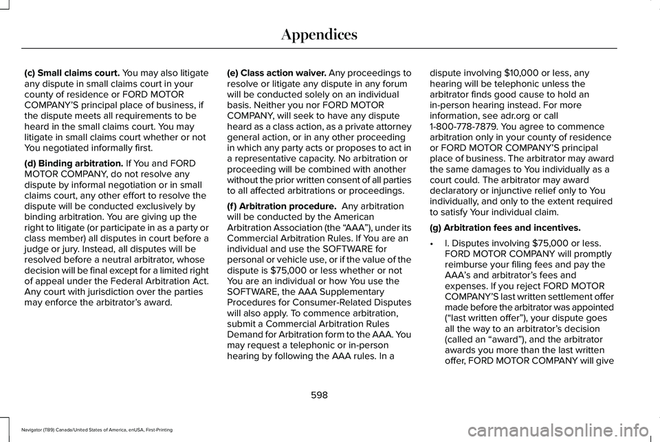 LINCOLN NAVIGATOR 2021 Owners Manual (c) Small claims court. You may also litigate
any dispute in small claims court in your
county of residence or FORD MOTOR
COMPANY’S principal place of business, if
the dispute meets all requirements LINCOLN NAVIGATOR 2021 Owners Manual (c) Small claims court. You may also litigate
any dispute in small claims court in your
county of residence or FORD MOTOR
COMPANY’S principal place of business, if
the dispute meets all requirements
