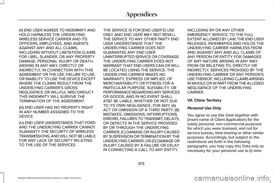 LINCOLN NAVIGATOR 2021 Owners Manual (ii) END USER AGREES TO INDEMNIFY AND
HOLD HARMLESS THE UNDERLYING
WIRELESS SERVICE CARRIER AND ITS
OFFICERS, EMPLOYEES, AND AGENTS
AGAINST ANY AND ALL CLAIMS,
INCLUDING WITHOUT LIMITATION CLAIMS
FOR LINCOLN NAVIGATOR 2021 Owners Manual (ii) END USER AGREES TO INDEMNIFY AND
HOLD HARMLESS THE UNDERLYING
WIRELESS SERVICE CARRIER AND ITS
OFFICERS, EMPLOYEES, AND AGENTS
AGAINST ANY AND ALL CLAIMS,
INCLUDING WITHOUT LIMITATION CLAIMS
FOR