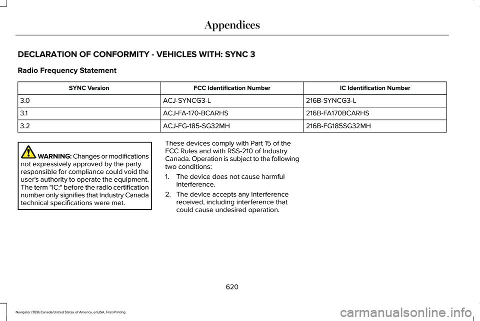 LINCOLN NAVIGATOR 2021 User Guide DECLARATION OF CONFORMITY - VEHICLES WITH: SYNC 3
Radio Frequency Statement
IC Identification Number
FCC Identification Number
SYNC Version
216B-SYNCG3-L
ACJ-SYNCG3-L
3.0
216B-FA170BCARHS
ACJ-FA-170-B LINCOLN NAVIGATOR 2021 User Guide DECLARATION OF CONFORMITY - VEHICLES WITH: SYNC 3
Radio Frequency Statement
IC Identification Number
FCC Identification Number
SYNC Version
216B-SYNCG3-L
ACJ-SYNCG3-L
3.0
216B-FA170BCARHS
ACJ-FA-170-B