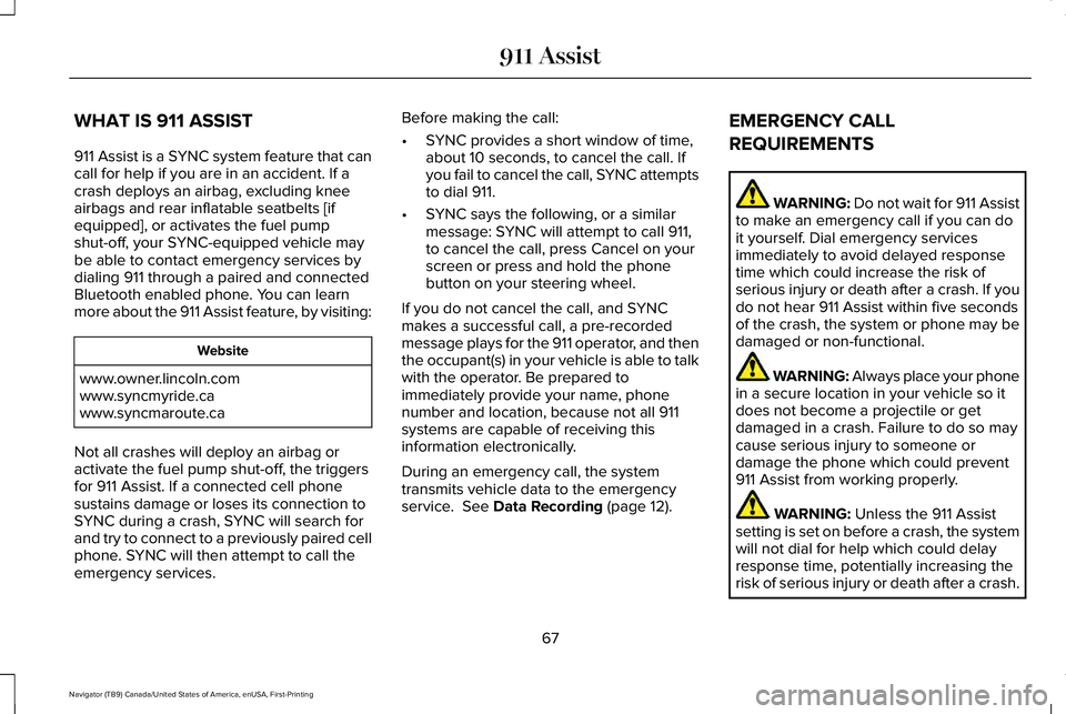 LINCOLN NAVIGATOR 2021 Owners Manual WHAT IS 911 ASSIST
911 Assist is a SYNC system feature that can
call for help if you are in an accident. If a
crash deploys an airbag, excluding knee
airbags and rear inflatable seatbelts [if
equipped LINCOLN NAVIGATOR 2021 Owners Manual WHAT IS 911 ASSIST
911 Assist is a SYNC system feature that can
call for help if you are in an accident. If a
crash deploys an airbag, excluding knee
airbags and rear inflatable seatbelts [if
equipped