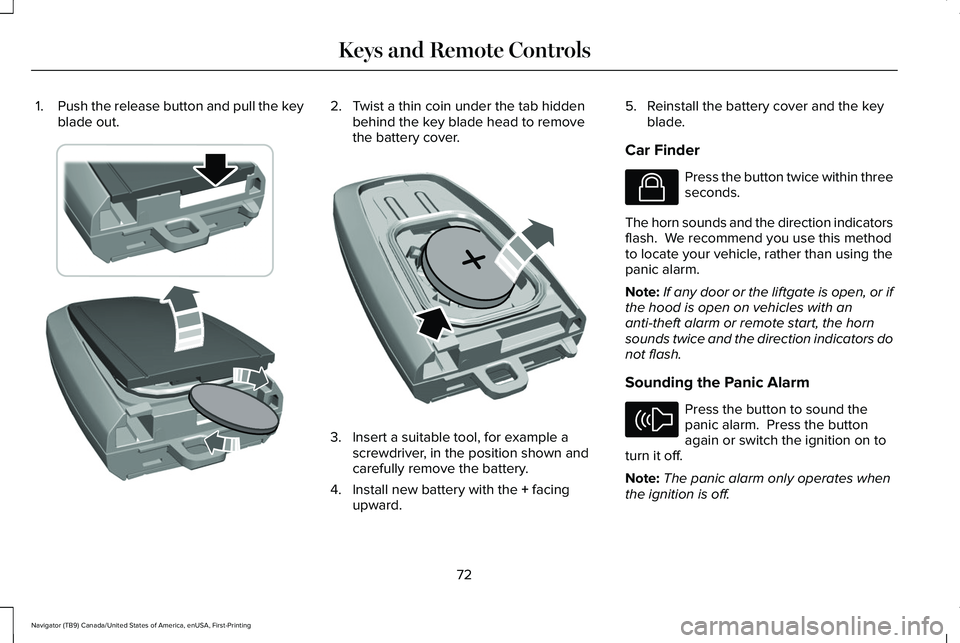 LINCOLN NAVIGATOR 2021 Owners Manual 1.
Push the release button and pull the key
blade out. 2. Twist a thin coin under the tab hidden
behind the key blade head to remove
the battery cover. 3. Insert a suitable tool, for example a
screwdr LINCOLN NAVIGATOR 2021 Owners Manual 1.
Push the release button and pull the key
blade out. 2. Twist a thin coin under the tab hidden
behind the key blade head to remove
the battery cover. 3. Insert a suitable tool, for example a
screwdr