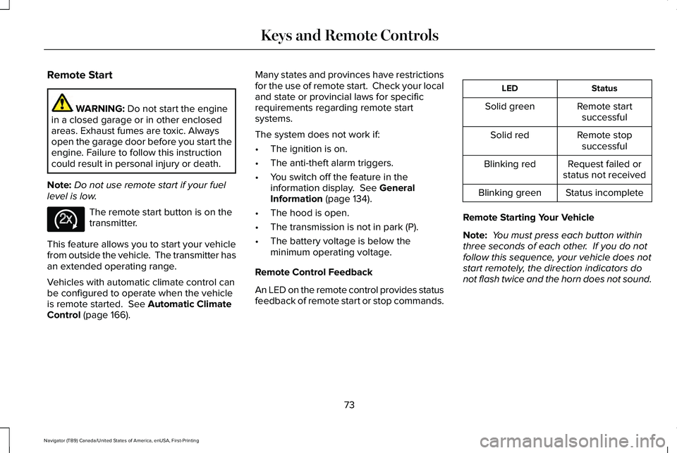 LINCOLN NAVIGATOR 2021 Owners Manual Remote Start
WARNING: Do not start the engine
in a closed garage or in other enclosed
areas. Exhaust fumes are toxic. Always
open the garage door before you start the
engine. Failure to follow this in LINCOLN NAVIGATOR 2021 Owners Manual Remote Start
WARNING: Do not start the engine
in a closed garage or in other enclosed
areas. Exhaust fumes are toxic. Always
open the garage door before you start the
engine. Failure to follow this in