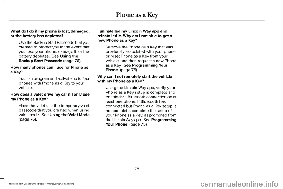 LINCOLN NAVIGATOR 2021 User Guide What do I do if my phone is lost, damaged,
or the battery has depleted?
Use the Backup Start Passcode that you
created to protect you in the event that
you lose your phone, damage it, or the
battery d LINCOLN NAVIGATOR 2021 User Guide What do I do if my phone is lost, damaged,
or the battery has depleted?
Use the Backup Start Passcode that you
created to protect you in the event that
you lose your phone, damage it, or the
battery d
