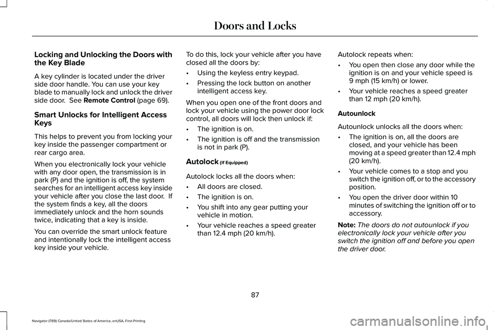 LINCOLN NAVIGATOR 2021 Owners Manual Locking and Unlocking the Doors with
the Key Blade
A key cylinder is located under the driver
side door handle. You can use your key
blade to manually lock and unlock the driver
side door. See Remote LINCOLN NAVIGATOR 2021 Owners Manual Locking and Unlocking the Doors with
the Key Blade
A key cylinder is located under the driver
side door handle. You can use your key
blade to manually lock and unlock the driver
side door. See Remote