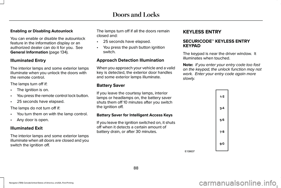 LINCOLN NAVIGATOR 2021 Owners Manual Enabling or Disabling Autounlock
You can enable or disable the autounlock
feature in the information display or an
authorized dealer can do it for you. See
General Information (page 134).
Illuminated LINCOLN NAVIGATOR 2021 Owners Manual Enabling or Disabling Autounlock
You can enable or disable the autounlock
feature in the information display or an
authorized dealer can do it for you. See
General Information (page 134).
Illuminated