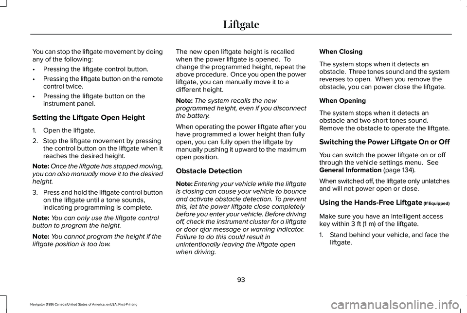 LINCOLN NAVIGATOR 2021 Owners Manual You can stop the liftgate movement by doing
any of the following:
•
Pressing the liftgate control button.
• Pressing the liftgate button on the remote
control twice.
• Pressing the liftgate butt LINCOLN NAVIGATOR 2021 Owners Manual You can stop the liftgate movement by doing
any of the following:
•
Pressing the liftgate control button.
• Pressing the liftgate button on the remote
control twice.
• Pressing the liftgate butt