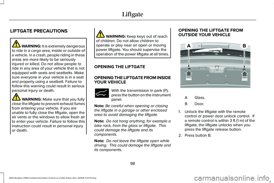 LINCOLN NAVIGATOR 2022 User Guide LIFTGATE PRECAUTIONS
WARNING: It is extremely dangerous
to ride in a cargo area, inside or outside of
a vehicle. In a crash, people riding in these
areas are more likely to be seriously
injured or kil LINCOLN NAVIGATOR 2022 User Guide LIFTGATE PRECAUTIONS
WARNING: It is extremely dangerous
to ride in a cargo area, inside or outside of
a vehicle. In a crash, people riding in these
areas are more likely to be seriously
injured or kil