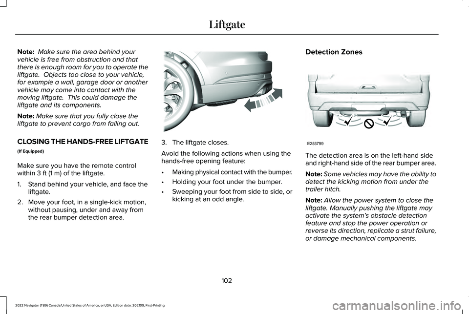 LINCOLN NAVIGATOR 2022 Owners Manual Note:
Make sure the area behind your
vehicle is free from obstruction and that
there is enough room for you to operate the
liftgate. Objects too close to your vehicle,
for example a wall, garage doo LINCOLN NAVIGATOR 2022 Owners Manual Note:
Make sure the area behind your
vehicle is free from obstruction and that
there is enough room for you to operate the
liftgate. Objects too close to your vehicle,
for example a wall, garage doo