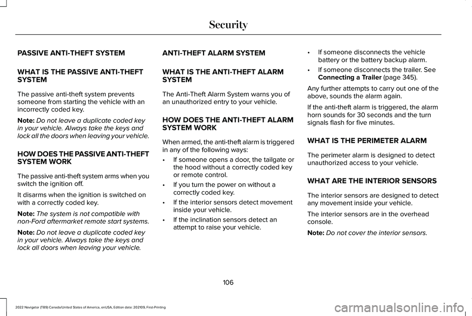 LINCOLN NAVIGATOR 2022 Owners Manual PASSIVE ANTI-THEFT SYSTEM
WHAT IS THE PASSIVE ANTI-THEFT
SYSTEM
The passive anti-theft system prevents
someone from starting the vehicle with an
incorrectly coded key.
Note:
Do not leave a duplicate c LINCOLN NAVIGATOR 2022 Owners Manual PASSIVE ANTI-THEFT SYSTEM
WHAT IS THE PASSIVE ANTI-THEFT
SYSTEM
The passive anti-theft system prevents
someone from starting the vehicle with an
incorrectly coded key.
Note:
Do not leave a duplicate c
