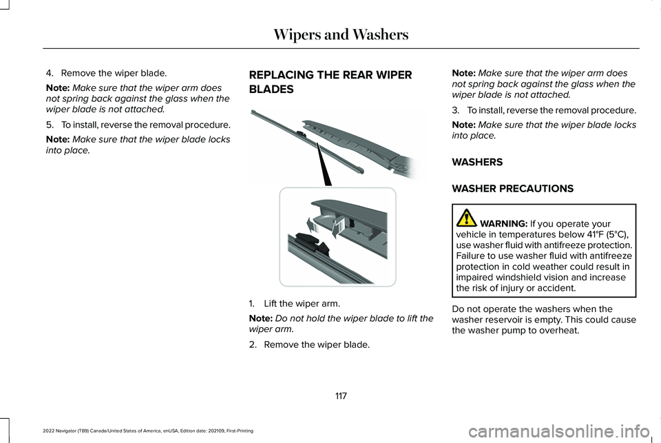 LINCOLN NAVIGATOR 2022 Owners Manual 4. Remove the wiper blade.
Note:
Make sure that the wiper arm does
not spring back against the glass when the
wiper blade is not attached.
5. To install, reverse the removal procedure.
Note: Make sure LINCOLN NAVIGATOR 2022 Owners Manual 4. Remove the wiper blade.
Note:
Make sure that the wiper arm does
not spring back against the glass when the
wiper blade is not attached.
5. To install, reverse the removal procedure.
Note: Make sure