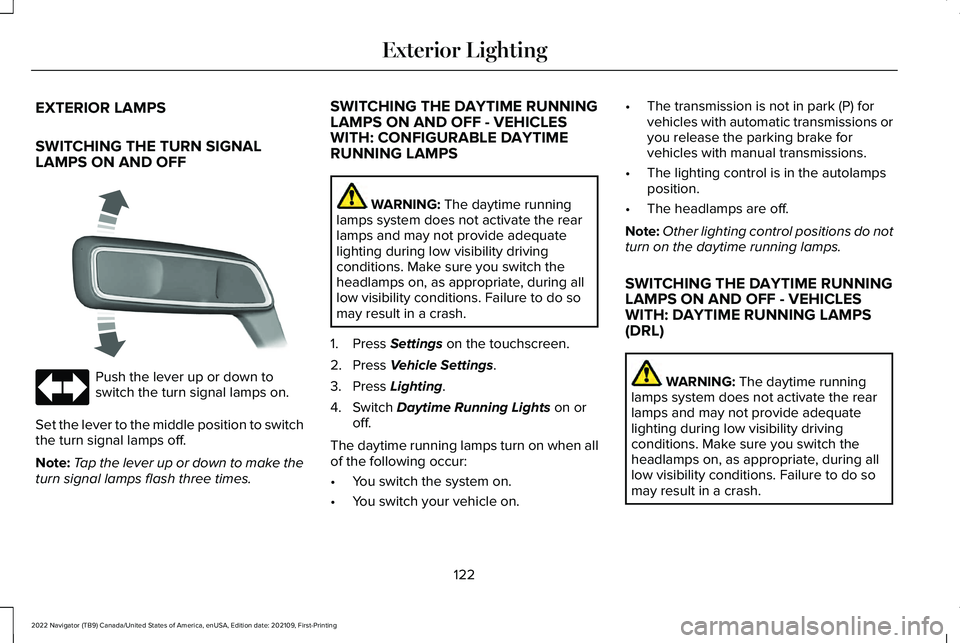 LINCOLN NAVIGATOR 2022 Owners Manual EXTERIOR LAMPS
SWITCHING THE TURN SIGNAL
LAMPS ON AND OFF
Push the lever up or down to
switch the turn signal lamps on.
Set the lever to the middle position to switch
the turn signal lamps off.
Note: LINCOLN NAVIGATOR 2022 Owners Manual EXTERIOR LAMPS
SWITCHING THE TURN SIGNAL
LAMPS ON AND OFF
Push the lever up or down to
switch the turn signal lamps on.
Set the lever to the middle position to switch
the turn signal lamps off.
Note:
