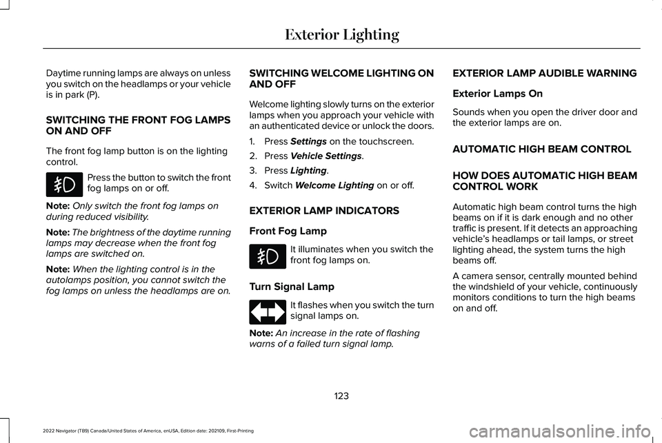 LINCOLN NAVIGATOR 2022 Owners Manual Daytime running lamps are always on unless
you switch on the headlamps or your vehicle
is in park (P).
SWITCHING THE FRONT FOG LAMPS
ON AND OFF
The front fog lamp button is on the lighting
control.
Pr LINCOLN NAVIGATOR 2022 Owners Manual Daytime running lamps are always on unless
you switch on the headlamps or your vehicle
is in park (P).
SWITCHING THE FRONT FOG LAMPS
ON AND OFF
The front fog lamp button is on the lighting
control.
Pr