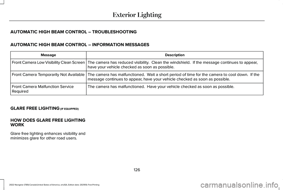 LINCOLN NAVIGATOR 2022 Owners Manual AUTOMATIC HIGH BEAM CONTROL – TROUBLESHOOTING
AUTOMATIC HIGH BEAM CONTROL – INFORMATION MESSAGES
Description
Message
The camera has reduced visibility. Clean the windshield. If the message conti LINCOLN NAVIGATOR 2022 Owners Manual AUTOMATIC HIGH BEAM CONTROL – TROUBLESHOOTING
AUTOMATIC HIGH BEAM CONTROL – INFORMATION MESSAGES
Description
Message
The camera has reduced visibility. Clean the windshield. If the message conti