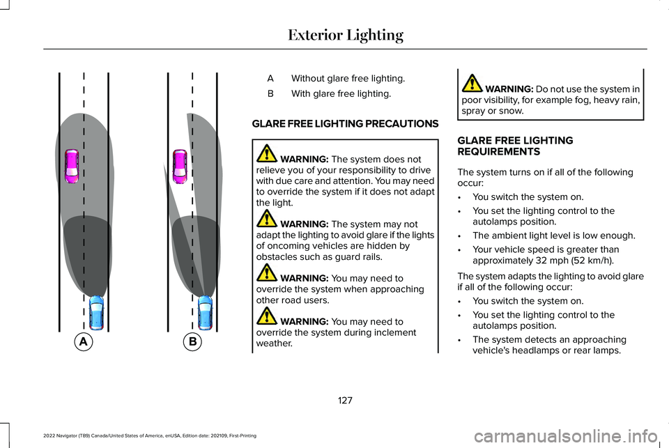 LINCOLN NAVIGATOR 2022 Owners Manual Without glare free lighting.
A
With glare free lighting.
B
GLARE FREE LIGHTING PRECAUTIONS WARNING: The system does not
relieve you of your responsibility to drive
with due care and attention. You may LINCOLN NAVIGATOR 2022 Owners Manual Without glare free lighting.
A
With glare free lighting.
B
GLARE FREE LIGHTING PRECAUTIONS WARNING: The system does not
relieve you of your responsibility to drive
with due care and attention. You may