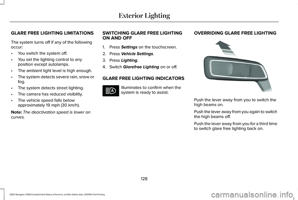 LINCOLN NAVIGATOR 2022 Owners Manual GLARE FREE LIGHTING LIMITATIONS
The system turns off if any of the following
occur:
•
You switch the system off.
• You set the lighting control to any
position except autolamps.
• The ambient li LINCOLN NAVIGATOR 2022 Owners Manual GLARE FREE LIGHTING LIMITATIONS
The system turns off if any of the following
occur:
•
You switch the system off.
• You set the lighting control to any
position except autolamps.
• The ambient li