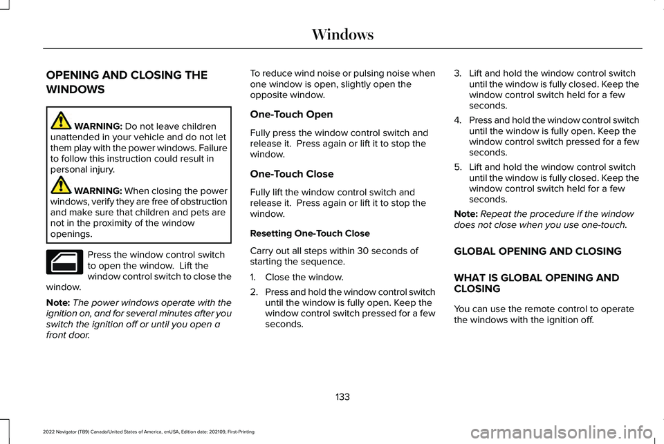 LINCOLN NAVIGATOR 2022 Owners Manual OPENING AND CLOSING THE
WINDOWS
WARNING: Do not leave children
unattended in your vehicle and do not let
them play with the power windows. Failure
to follow this instruction could result in
personal i LINCOLN NAVIGATOR 2022 Owners Manual OPENING AND CLOSING THE
WINDOWS
WARNING: Do not leave children
unattended in your vehicle and do not let
them play with the power windows. Failure
to follow this instruction could result in
personal i