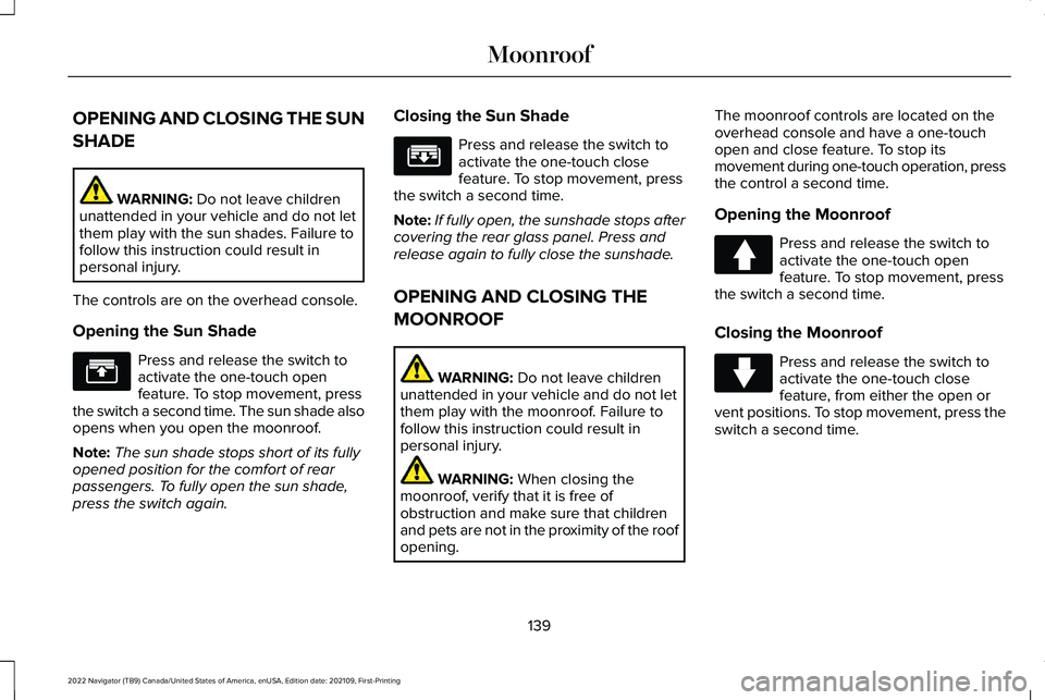 LINCOLN NAVIGATOR 2022  Owners Manual OPENING AND CLOSING THE SUN
SHADE
WARNING: Do not leave children
unattended in your vehicle and do not let
them play with the sun shades. Failure to
follow this instruction could result in
personal in