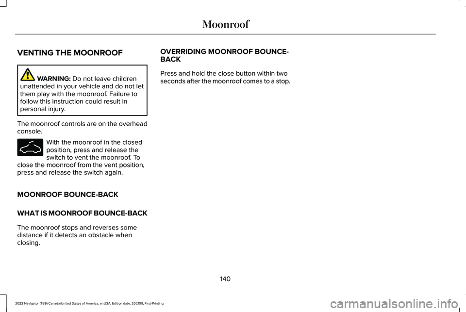 LINCOLN NAVIGATOR 2022  Owners Manual VENTING THE MOONROOF
WARNING: Do not leave children
unattended in your vehicle and do not let
them play with the moonroof. Failure to
follow this instruction could result in
personal injury.
The moonr