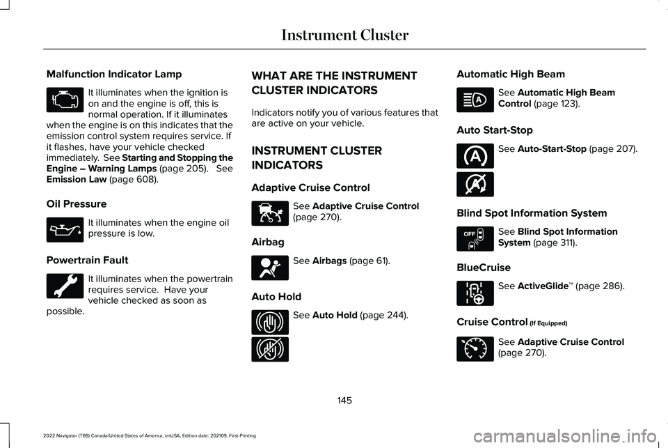 LINCOLN NAVIGATOR 2022 Owners Manual Malfunction Indicator Lamp
It illuminates when the ignition is
on and the engine is off, this is
normal operation. If it illuminates
when the engine is on this indicates that the
emission control syst LINCOLN NAVIGATOR 2022 Owners Manual Malfunction Indicator Lamp
It illuminates when the ignition is
on and the engine is off, this is
normal operation. If it illuminates
when the engine is on this indicates that the
emission control syst