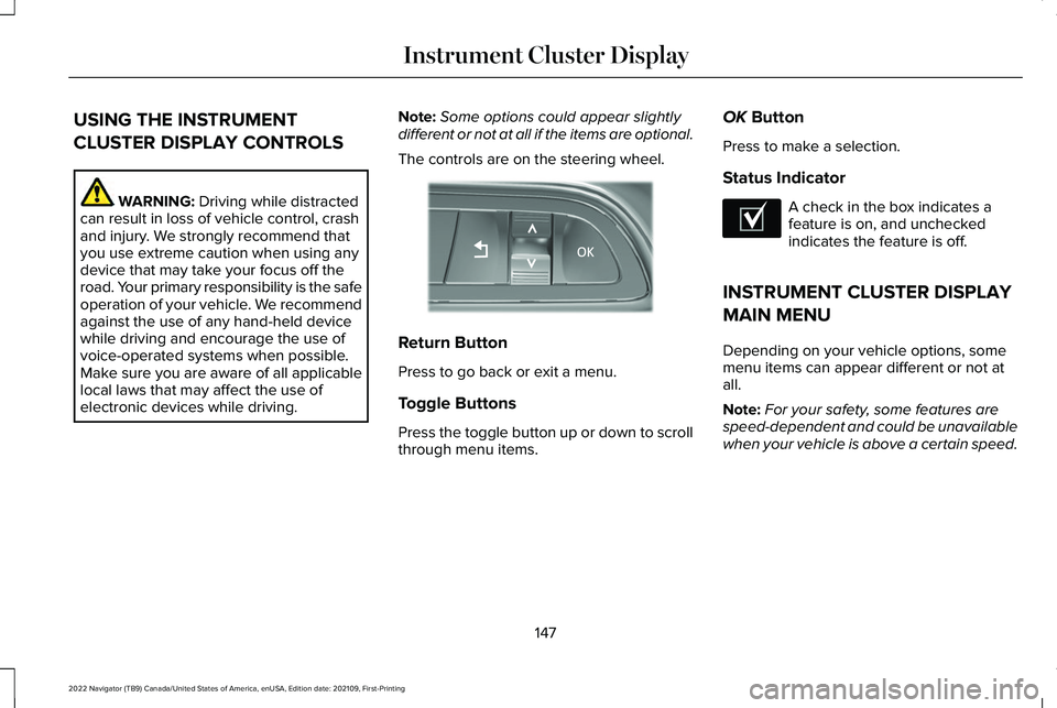 LINCOLN NAVIGATOR 2022 User Guide USING THE INSTRUMENT
CLUSTER DISPLAY CONTROLS
WARNING: Driving while distracted
can result in loss of vehicle control, crash
and injury. We strongly recommend that
you use extreme caution when using a LINCOLN NAVIGATOR 2022 User Guide USING THE INSTRUMENT
CLUSTER DISPLAY CONTROLS
WARNING: Driving while distracted
can result in loss of vehicle control, crash
and injury. We strongly recommend that
you use extreme caution when using a