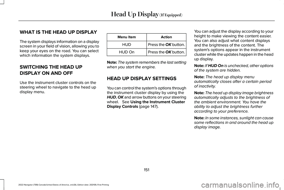 LINCOLN NAVIGATOR 2022 Owners Manual WHAT IS THE HEAD UP DISPLAY
The system displays information on a display
screen in your field of vision, allowing you to
keep your eyes on the road. You can select
which information the system display LINCOLN NAVIGATOR 2022 Owners Manual WHAT IS THE HEAD UP DISPLAY
The system displays information on a display
screen in your field of vision, allowing you to
keep your eyes on the road. You can select
which information the system display