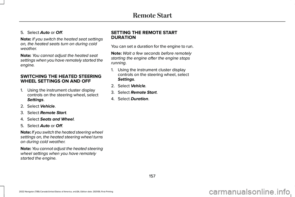 LINCOLN NAVIGATOR 2022 User Guide 5. Select Auto or Off.
Note: If you switch the heated seat settings
on, the heated seats turn on during cold
weather.
Note: You cannot adjust the heated seat
settings when you have remotely started th LINCOLN NAVIGATOR 2022 User Guide 5. Select Auto or Off.
Note: If you switch the heated seat settings
on, the heated seats turn on during cold
weather.
Note: You cannot adjust the heated seat
settings when you have remotely started th