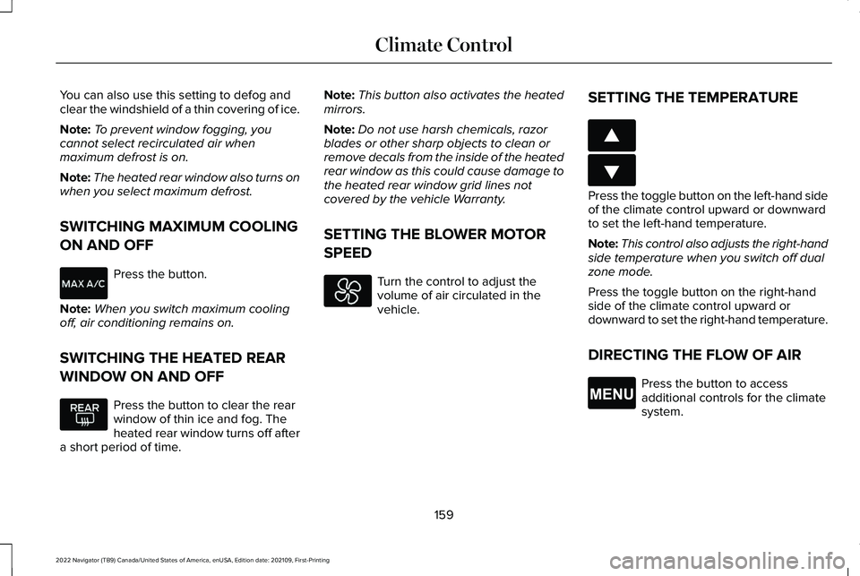 LINCOLN NAVIGATOR 2022  Owners Manual You can also use this setting to defog and
clear the windshield of a thin covering of ice.
Note:
To prevent window fogging, you
cannot select recirculated air when
maximum defrost is on.
Note: The hea