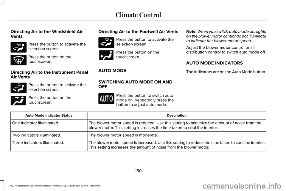 LINCOLN NAVIGATOR 2022 Owners Manual Directing Air to the Windshield Air
Vents
Press the button to activate the
selection screen.
Press the button on the
touchscreen.
Directing Air to the Instrument Panel
Air Vents Press the button to ac LINCOLN NAVIGATOR 2022 Owners Manual Directing Air to the Windshield Air
Vents
Press the button to activate the
selection screen.
Press the button on the
touchscreen.
Directing Air to the Instrument Panel
Air Vents Press the button to ac